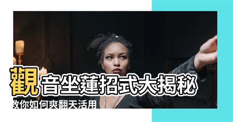 觀音座蓮姿勢|觀音坐蓮體位如性愛大觀！影后辣舉雙腿即興激戰